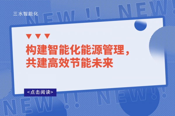 構(gòu)建智能化能源管理，共建高效節(jié)能未來
